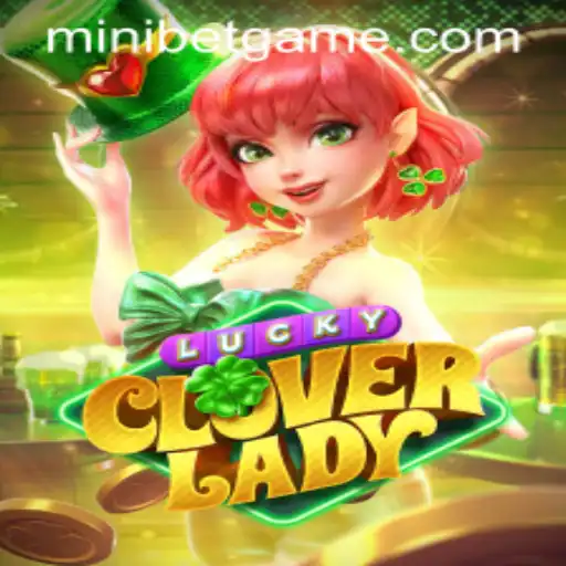 Discover the Excitement of LuckyCloverLady: A Guide to Playing with MINIBET